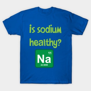 Is sodium healthy, funny design T-Shirt